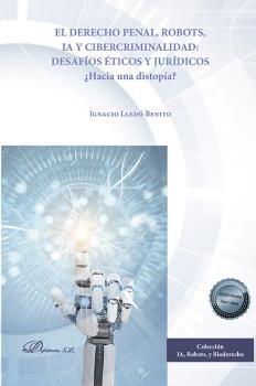 DERECHO PENAL, ROBOTS, IA Y CIBERCRIMINALIDAD, EL : DESAFÍOS ÉTICOS Y JURÍDICOS | 9788413776811 | LLEDO BENITO, IGNACIO