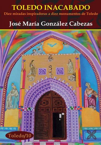 TOLEDO INACABADO | 9788418409837 | GONZALEZ CABEZAS, JOSE MARIA