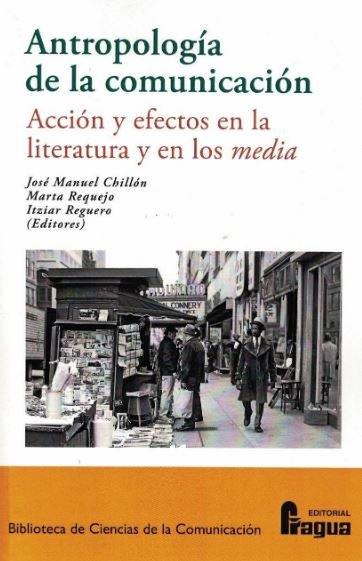 ANTROPOLOGÍA DE LA COMUNICACIÓN. ACCIÓN Y EFECTOS EN LA LITERATURA Y EN LOS MEDIA | 9788470748301