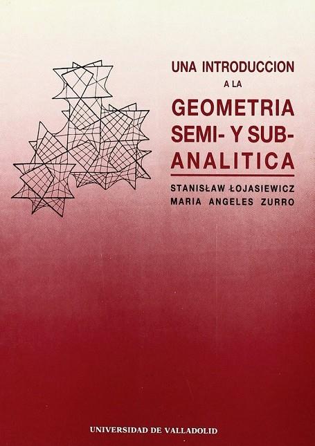 INTRODUCCION A LA GEOMETRIA SEMI- Y SUB-ANALITICA, UNA | 9788477623120 | LOJASIEWICZ, STANISLAW / ZURRO, Mª DE LOS ANGELES