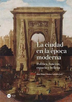 CIUDAD EN LA ÉPOCA MODERNA, LA. POLÍTICA, FUNCIÓN, ESPACIO Y BELLEZA | 9788410501621 | MUÑOZ, JUAN MIGUEL