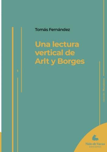 LECTURA VERTICAL DE ARLT Y BORGES, UNA | 9786316729002 | FERNÁNDEZ, TOMÁS