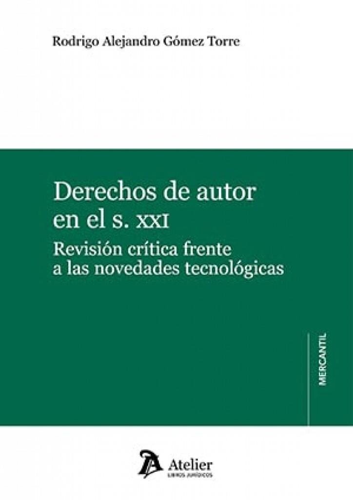 DERECHOS DE AUTOR EN EL SXXI. REVISION CRITICA FRENTE A LAS NOVEDADES TECNOLÓGICAS | 9788418780516 | GOMEZ TORRE, RODRIGO ALEJANDRO