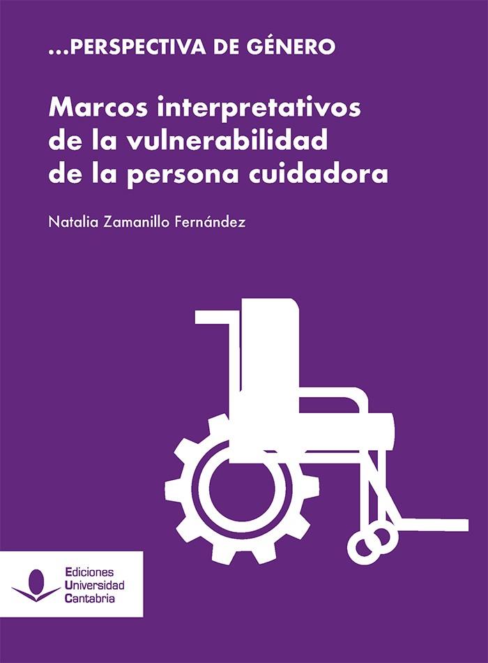 MARCOS INTERPRETATIVOS DE LA VULNERABILIDAD DE LA PERSONA CUIDADORA | 9788419024350 | ZAMANILLO FERNÁNDEZ, NATALIA