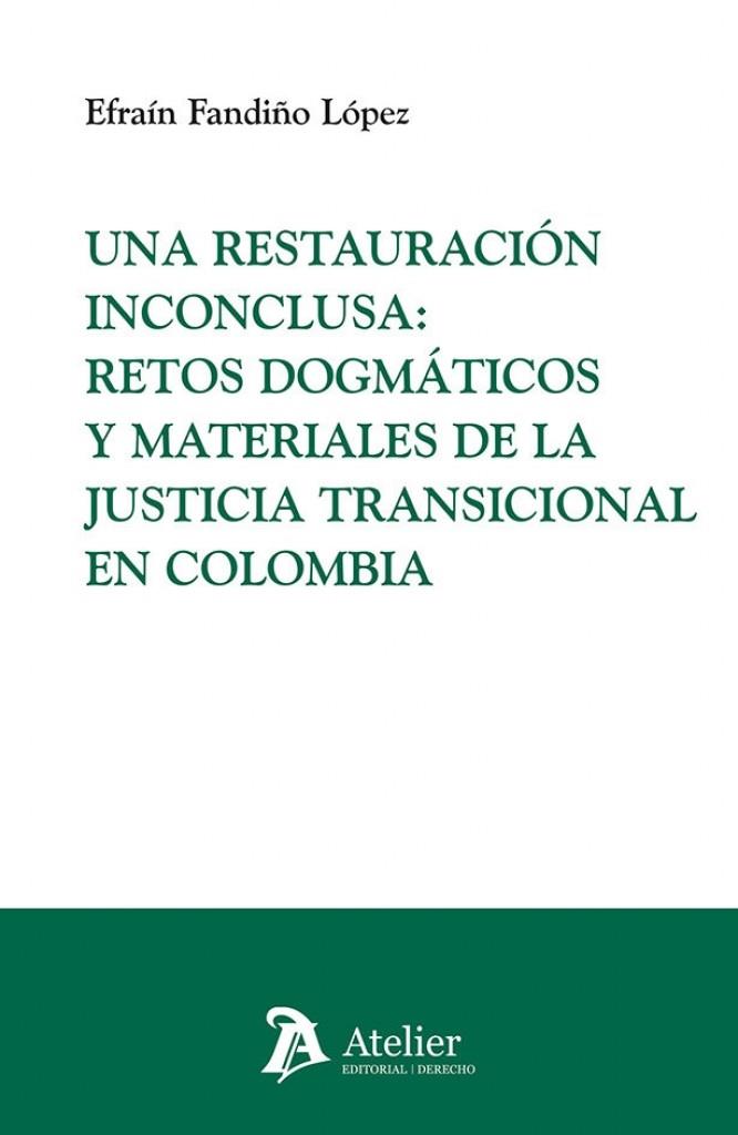 RESTAURACIÓN INCONCLUSA, UNA : RETOS DOGMÁTICOS Y MATERIALES DE LA JUSTICIA TRANSICIONAL EN COLOMBIA | 9791388250156 | FANDIÑO LÓPEZ, EFRAÍN