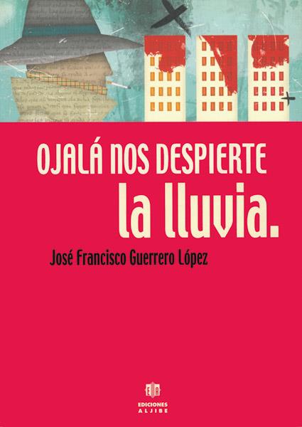 OJALÁ NOS DESPIERTE LA LLUVIA | 9788495212894 | GUERRERO LÓPEZ, JOSÉ FRANCISCO