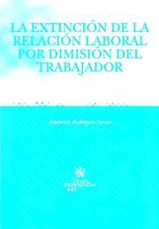 EXTINCIÓN DE LA RELACIÓN LABORAL POR DIMISIÓN DEL TRABAJADOR, LA | 9788484566427 | RODRÍGUEZ SANTOS, ESTEFANÍA