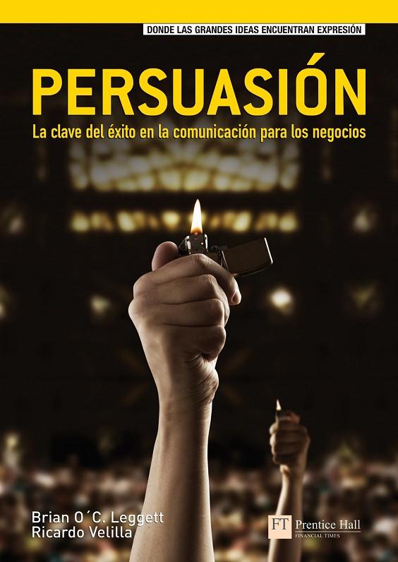PERSUASIÓN, LA. CLAVE DEL ÉXITO EN LA COMUNICACIÓN PARA LOS NEGOCIOS | 9788483224212 | LEGGETT, BRIAN O'C / VELILLA, RICARDO