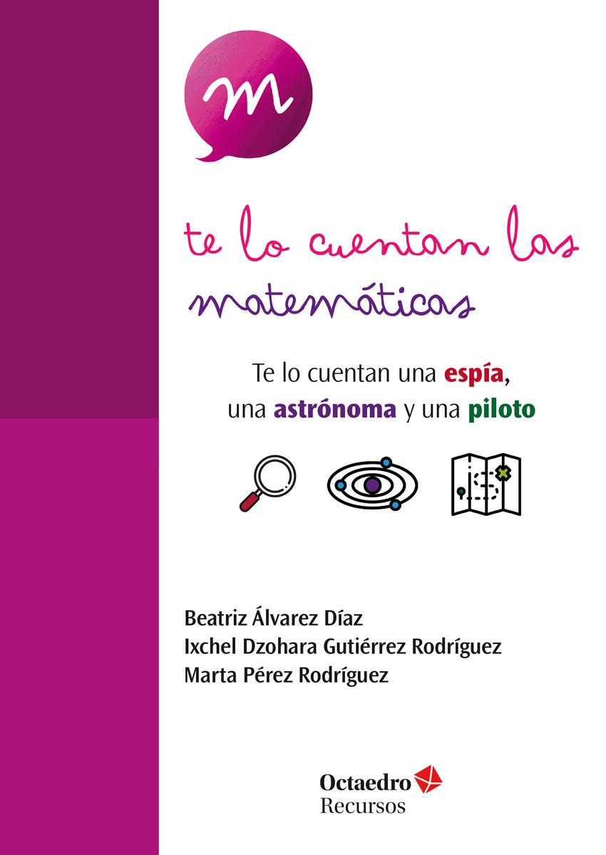 TE LO CUENTAN LAS MATEMÁTICAS | 9788419506238 | ÁLVAREZ DÍAZ, BEATRIZ / GUTIÉRREZ RODRÍGUEZ, IXCHEL DZOHARA / PÉREZ RODRÍGUEZ, MARTA