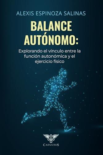 BALANCE AUTÓNOMO: EXPLORANDO EL VÍNCULO ENTRE LA FUNCIÓN AUTONÓMICA Y EL EJERCICIO FÍSICO | 9786124943928 | ESPINOZA SALINAS, ALEXIS