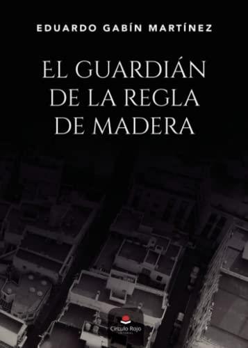 GUARDIÁN DE LA REGLA DE MADERA, EL | 9788411450744 | GABÍN MARTÍNEZ, EDUARDO