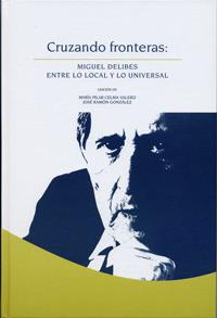 CRUZANDO FRONTERAS: MIGUEL DELIBES ENTRE LO LOCAL Y LO UNIVERSAL | 9788484485476 | CELMA VALERO, MARÍA DEL PILAR / GONZALEZ GARCIA, JOSE RAMON