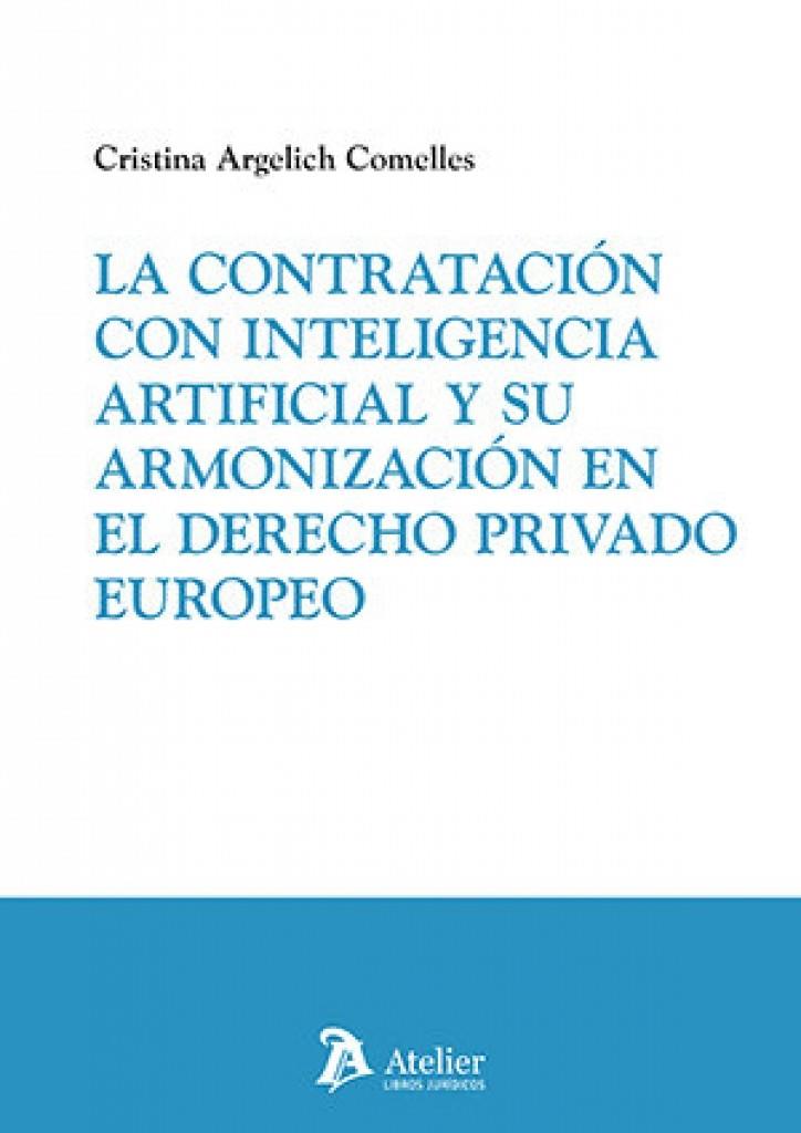 CONTRATACIÓN CON INTELIGENCIA ARTIFICIAL Y SU ARMONIZACIÓN EN EL DERECHO PRIVADO EUROPEO, LA | 9791388096112 | ARGELICH COMELLES, CRISTINA
