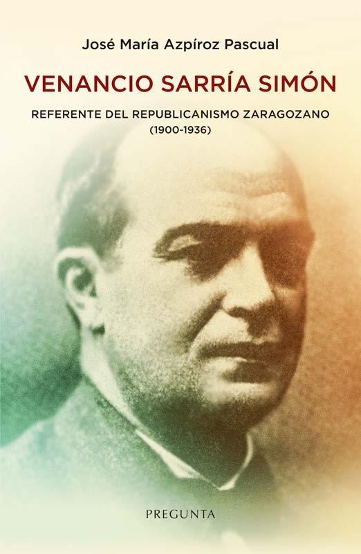 VENANCIO SARRIA SIMON REFERENTE DEL REPUBLICANISMO ZARAGOZA | 9788419766830 | AZPIROZ PASCUAL, JOSE MARIA