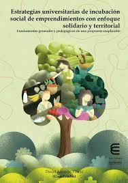 ESTRATEGIAS UNIVERSITARIAS DE INCUBACIÓN SOCIAL DE EMPRENDIMIENTOS CON ENFOQUE SOLIDARIO Y TERRITORIAL | 9789587605631