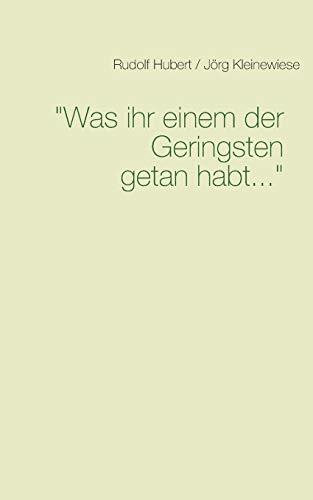 WAS IHR EINEM DER GERINGSTEN GETAN HABT | 9783750436947 | JORG KLEINEWIESE, RUDOLF HUBERT /