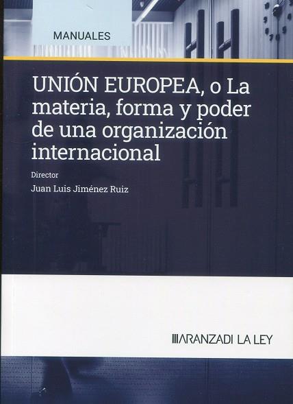 UNIÓN EUROPEA, O LA MATERIA, FORMA Y PODER DE UNA ORGANIZACIÓN INTERNACIONAL | 9788410296480 | JIMENEZ, JUAN LUIS