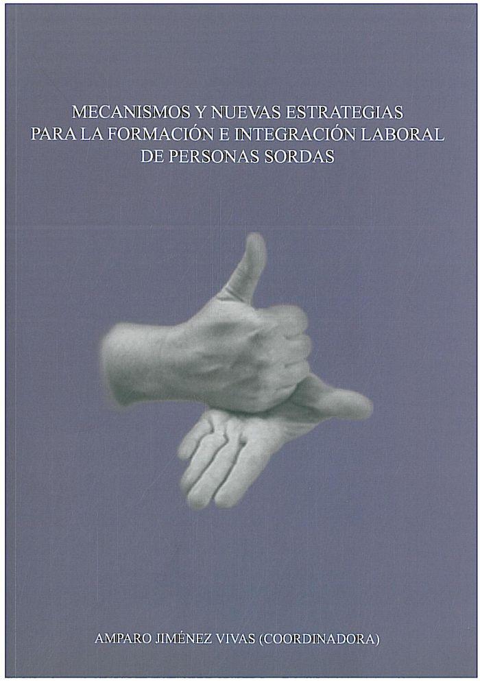 MECANISMOS Y NUEVAS ESTRATEGIAS PARA LA FORMACIÓN E INTEGRACIÓN LABORAL DE PERSONAS SORDAS | 9788472999466