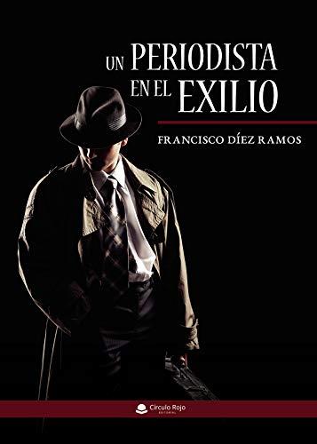 PERIODISTA EN EL EXILIO, UN | 9788413500881 | DÍEZ RAMOS, FRANCISCO