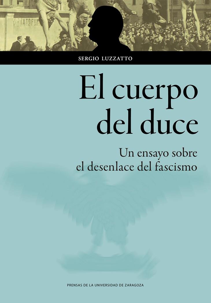 CUERPO DEL DUCE, EL. UN ENSAYO SOBRE EL DESENLACE DEL FASCISMO | 9788413400235 | LUZZATTO, SERGIO