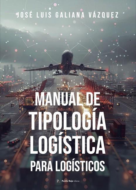 MANUAL DE TIPOLOGÍA LOGÍSTICA PARA LOGÍSTICOS | 9790236789091 | GALIANA VÁZQUEZ, JOSÉ LUIS