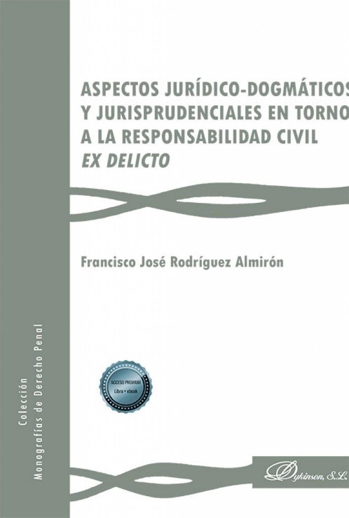 ASPECTOS JURIDICO DOGMATICOS Y JURISPRUDENCIALES EN TORNO A LA RESPONSABILIDAD CIVIL EX DELICTO | 9788411700498 | RODRÍGUEZ ALMIRÓN, FRANCISCO JOSÉ
