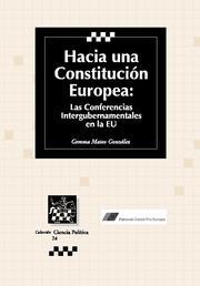 HACIA UNA CONSTITUCIÓN EUROPEA : LAS CONFERENCIAS INTERGUBERNAMENTALES EN LA EU | 9788484563846 | MATEO GONZÁLEZ, GEMMA