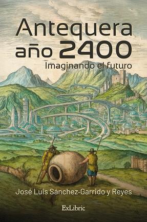 ANTEQUERA, AÑO 2400. IMAGINANDO EL FUTURO | 9791388079283 | SÁNCHEZ-GARRIDO Y REYES, JOSÉ LUIS