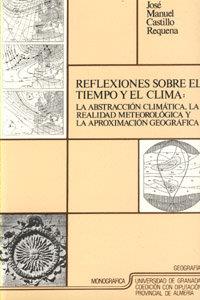 REFLEXIONES SOBRE EL TIEMPO Y EL CLIMA: LA ABSTRACCIÓN CLIMÁTICA, LA REALIDAD METEOROLÓGICA Y LA APROXIMACIÓN GEOGRÁFICA | 9788433814883 | CASTILLO REQUENA, J. M