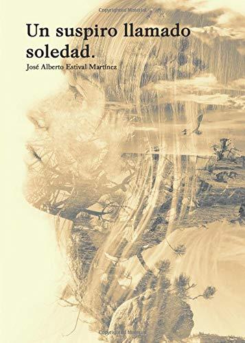 SUSPIRO LLAMADO SOLEDAD, UN | 9788417520533 | ESTIVAL MARTÍNEZ, JOSÉ ALBERTO