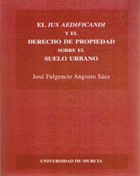 IUS AEDIFICANDI Y EL DERECHO DE PROPIEDAD SOBRE EL SUELO URBANO, EL | 9788483710258 | ANGOSTO SÁEZ, JOSÉ FULGENCIO