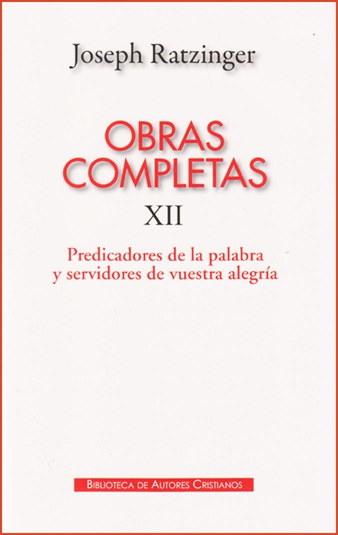 OBRAS COMPLETAS DE JOSEPH RATZINGER. XII: PREDICADORES DE LA PALABRA Y SERVIDORES DE VUESTRA ALEGRÍA | 9788422016991 | RATZINGER, JOSEPH