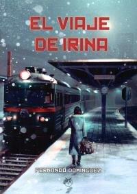 VIAJE DE IRINA, EL | 9788494844645 | DOMÍNGUEZ, FERNANDO