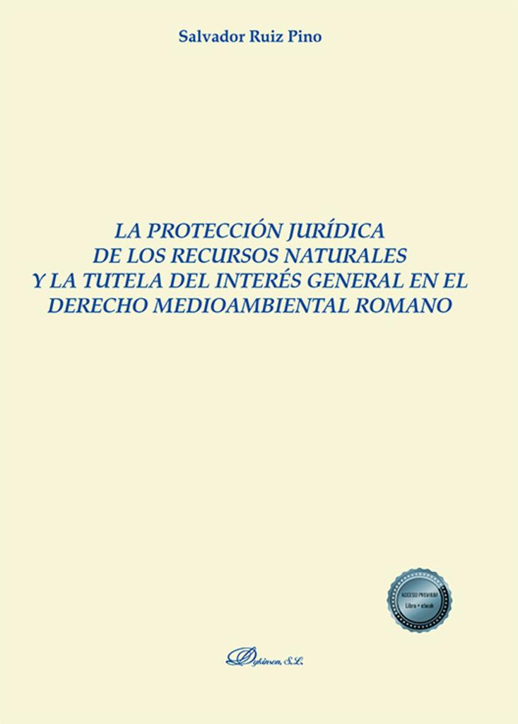 PROTECCIÓN JURIDICA DE LOS RECURSOS NATURALES Y LA TUTELA DEL INTERÉS GENERAL EN EL DERECHO MEDIOAMBIENTAL ROMANO, LA | 9788411228442 | RUIZ PINO, SALVADOR