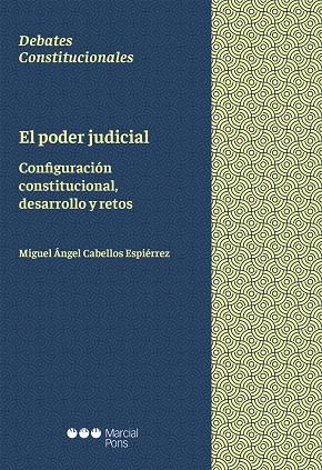 PODER JUDICIAL. CONFIGURACION CONSTITUCIONAL, DESARROLLO Y RETOS | 9788413816685 | CABELLOS ESPIERREZ, MIGUEL ANGEL