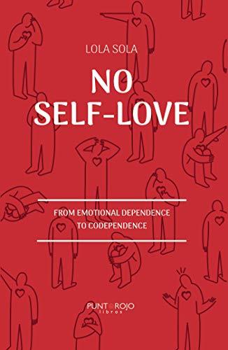 NO SELF-LOVE- FROM EMOTIONAL DEPENDENCE TO CODEPENDENCE | 9788417768621 | SOLA, LOLA