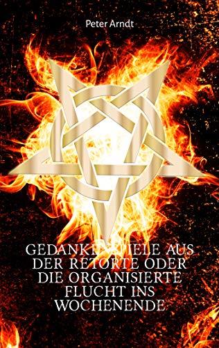 GEDANKENSPIELE AUS DER RETORTE ODER DIE ORGANISIERTE FLUCHT INS WOCHENENDE | 9783749467877 | ARNDT, PETER
