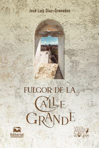 FULGOR DE LA CALLE GRANDE | 9789587467086 | DÍAZ-GRANADOS, JOSÉ LUIS