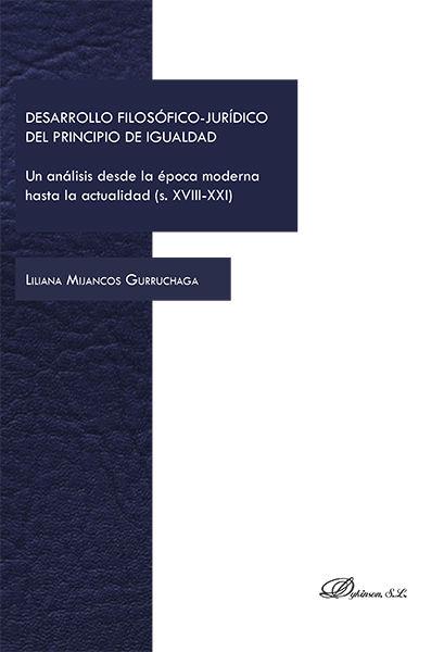 DESARROLLO FILOSÓFICO-JURÍDICO DEL PRINCIPIO DE IGUALDAD. UN ANÁLISIS DESDE LA ÉPOCA MODERNA HASTA LA ACTUALIDAD (S. XVIII-XXI) | 9788490858721 | MIJANCOS GURRUCHAGA, LILIANA