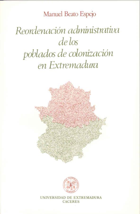 REORDENACIÓN ADMINISTRATIVA DE LOS POBLADOS DE COLONIZACIÓN EN EXTREMADURA | 9788460045014 | BEATO ESPEJO, MANUEL