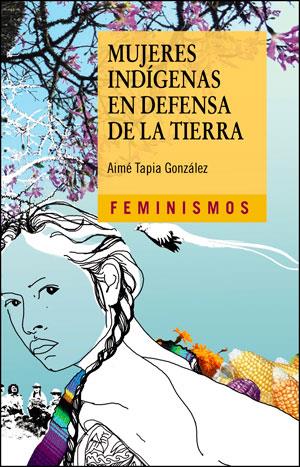 MUJERES INDÍGENAS EN DEFENSA DE LA TIERRA | 9788491343004 | TAPIA GONZÁLEZ, AIMÉ