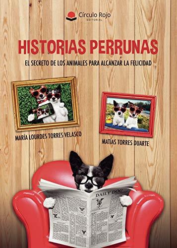 HISTORIAS PERRUNAS. EL SECRETO DE LOS ANIMALES PARA ALCANZAR LA FELICIDAD | 9788413502915 | TORRES VELASCO, MARÍA LOURDES