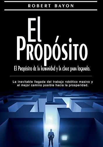 PROPOSITO, EL : EL PROPÓSITO DE LA HUMANIDAD Y LA CLAVE PARA LOGRARLO | 9788413262512 | BAYON, ROBERT