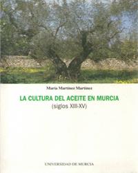 CULTURA DEL ACEITE EN MURCIA (SIGLOS XIII-XV), LA | 9788476846636 | MARTÍNEZ MARTÍNEZ, MARÍA