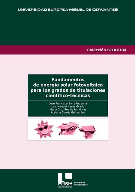 FUNDAMENTOS DE ENERGÍA SOLAR FOTOVOLTAICA PARA LOS GRADOS DE TITULACIONES CIENTÍFICO-TÉCNICAS | 9788493685362 | SANZ REQUENA, JOSÉ FRANCISCO / NAVAS GRACIA, LUIS MANUEL / REY DE LAS MORAS, MARÍA CRUZ / CORRÊA GUI