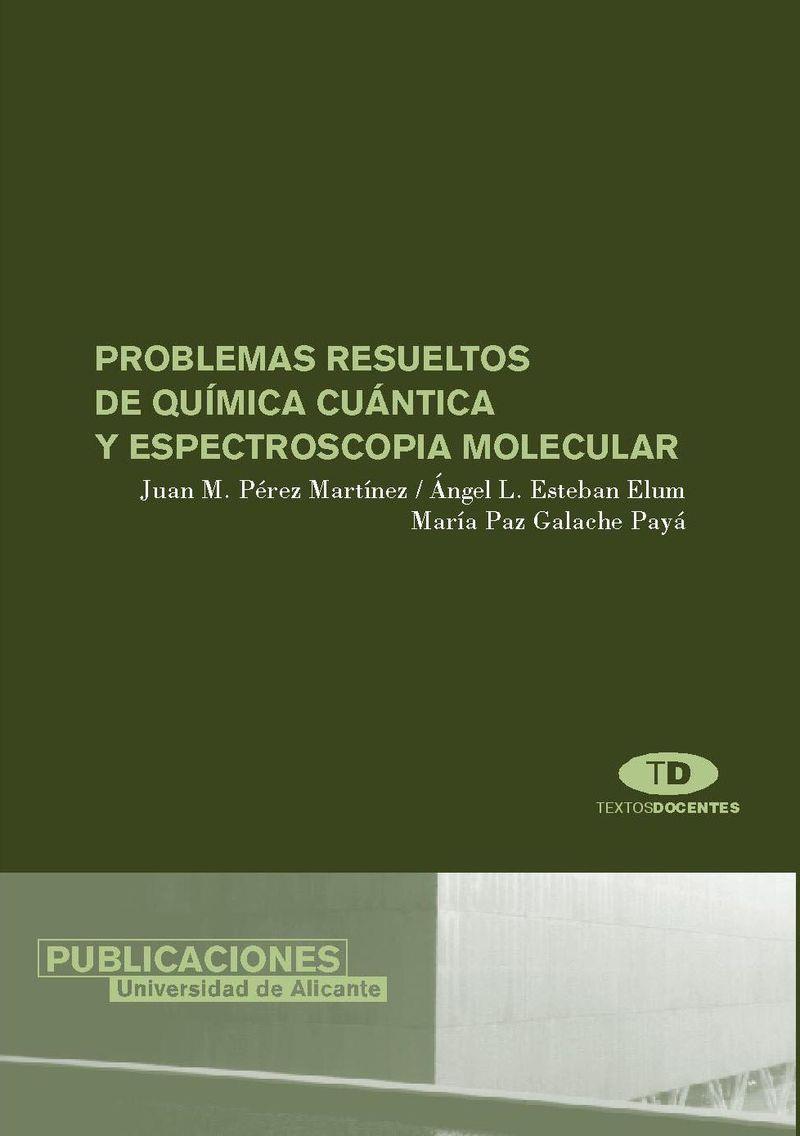 PROBLEMAS RESUELTOS DE QUÍMICA CUÁNTICA Y ESPECTROSCOPIA MOLECULAR | 9788479086220 | PÉREZ MARTÍNEZ, JUAN MANUEL / ESTEBAN ELUM, ÁNGEL LUIS / GALACHE PAYA, MARÍA PAZ