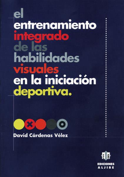 ENTRENAMIENTO INTEGRADO DE LAS HABILIDADES VISUALES EN LA INICIACIÓN DEPORTIVA, EL | 9788495212498 | CÁRDENAS VÉLEZ, DAVID