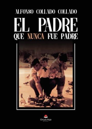 PADRE QUE NUNCA FUE PADRE, EL | 9788411897006 | COLLADO COLLADO, ALFONSO