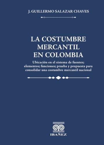 COSTUMBRE MERCANTIL EN COLOMBIA, LA | 9789587913965 | SALAZAR CHAVES, J. GUILLERMO