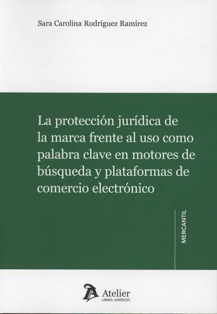 PROTECCIÓN JURÍDICA DE LA MARCA FRENTE AL USO COMO PALABRA CLAVE EN MOTORES DE BÚSQUEDA Y PLATAFORMAS DE COMERCIO ELECTRÓNICO | 9788418780165 | RODRIGUEZ RAMIREZ, CAROLINA